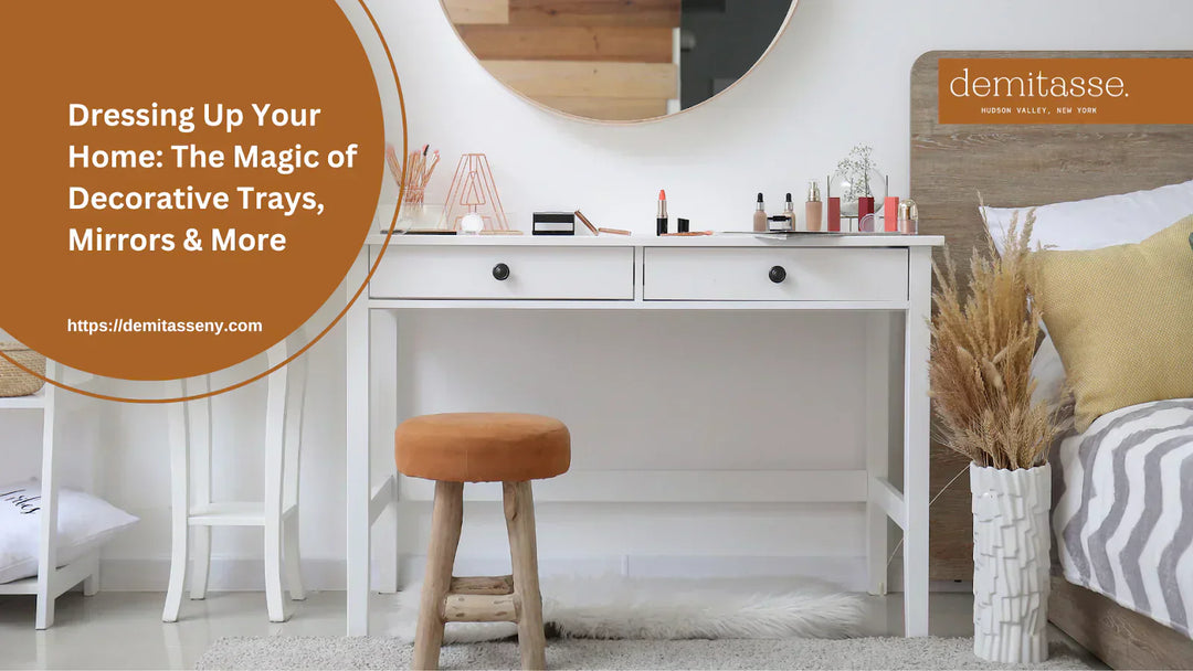 Dressing Up Your Home: The Magic of Decorative Trays, Mirrors & More